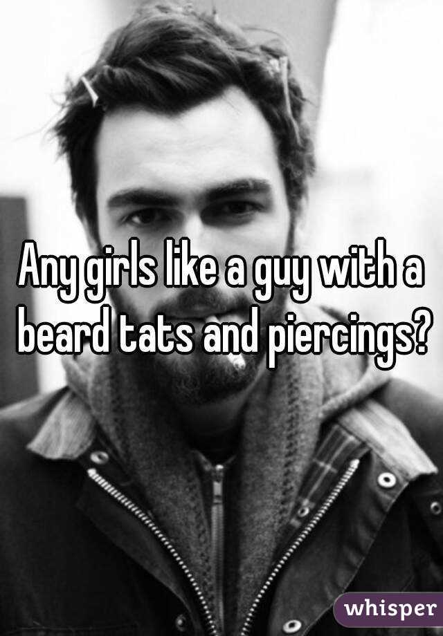 Any girls like a guy with a beard tats and piercings?