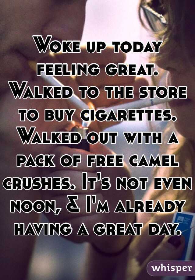 Woke up today feeling great. Walked to the store to buy cigarettes. Walked out with a pack of free camel crushes. It's not even noon, & I'm already having a great day. 