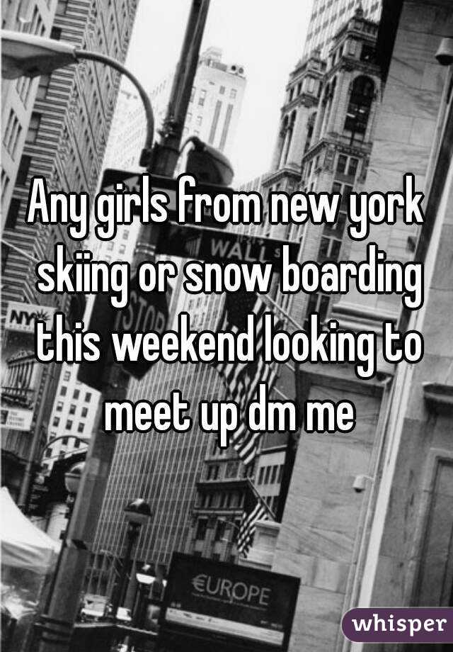 Any girls from new york skiing or snow boarding this weekend looking to meet up dm me