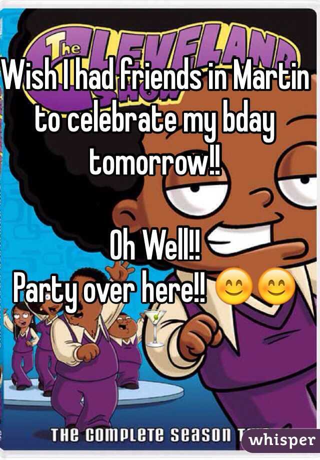 Wish I had friends in Martin to celebrate my bday tomorrow!! 

Oh Well!!
Party over here!! 😊😊🍸