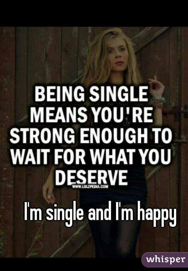I'm single and I'm happy