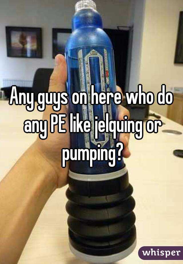 Any guys on here who do any PE like jelquing or pumping?