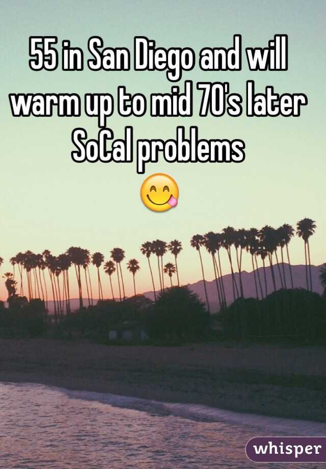 55 in San Diego and will warm up to mid 70's later 
SoCal problems 
😋