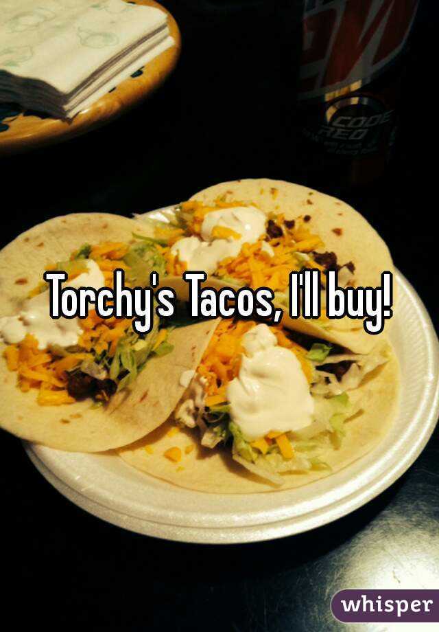Torchy's Tacos, I'll buy!