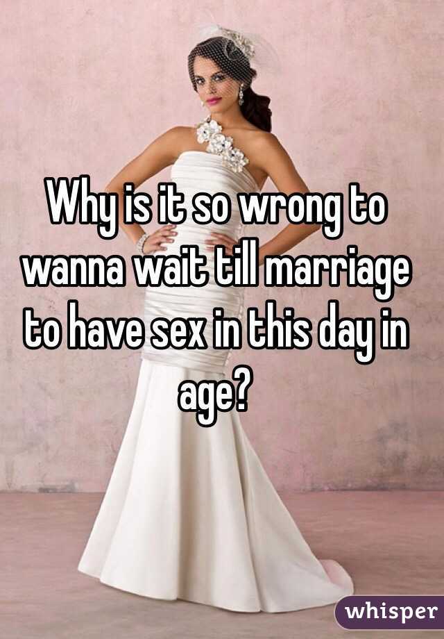 Why is it so wrong to wanna wait till marriage to have sex in this day in age?