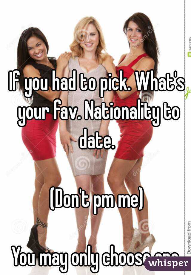 If you had to pick. What's your fav. Nationality to date. 

(Don't pm me)

You may only choose one.
