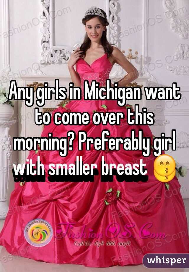 Any girls in Michigan want to come over this morning? Preferably girl with smaller breast 😙