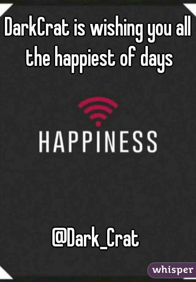 DarkCrat is wishing you all the happiest of days





@Dark_Crat 