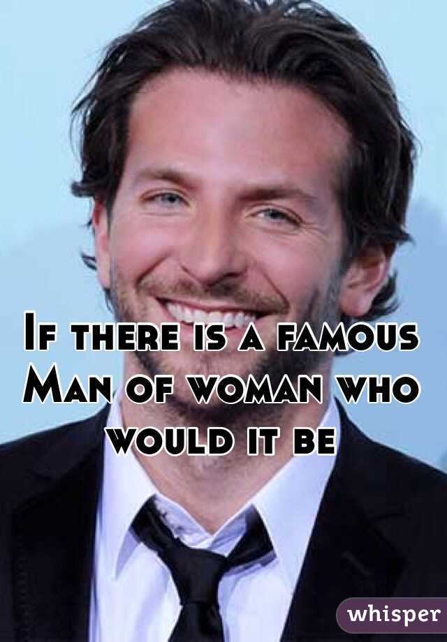 If there is a famous Man of woman who would it be



