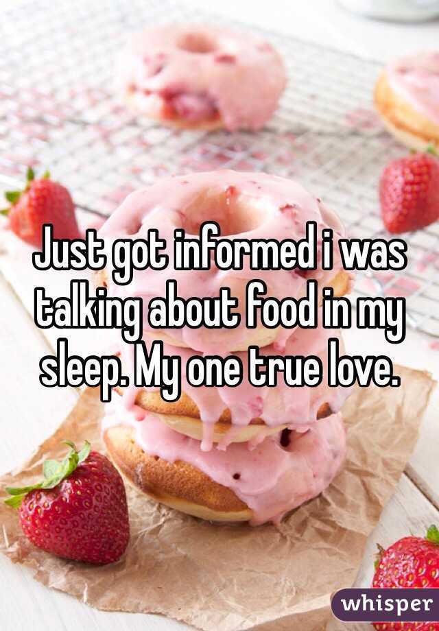 Just got informed i was talking about food in my sleep. My one true love. 