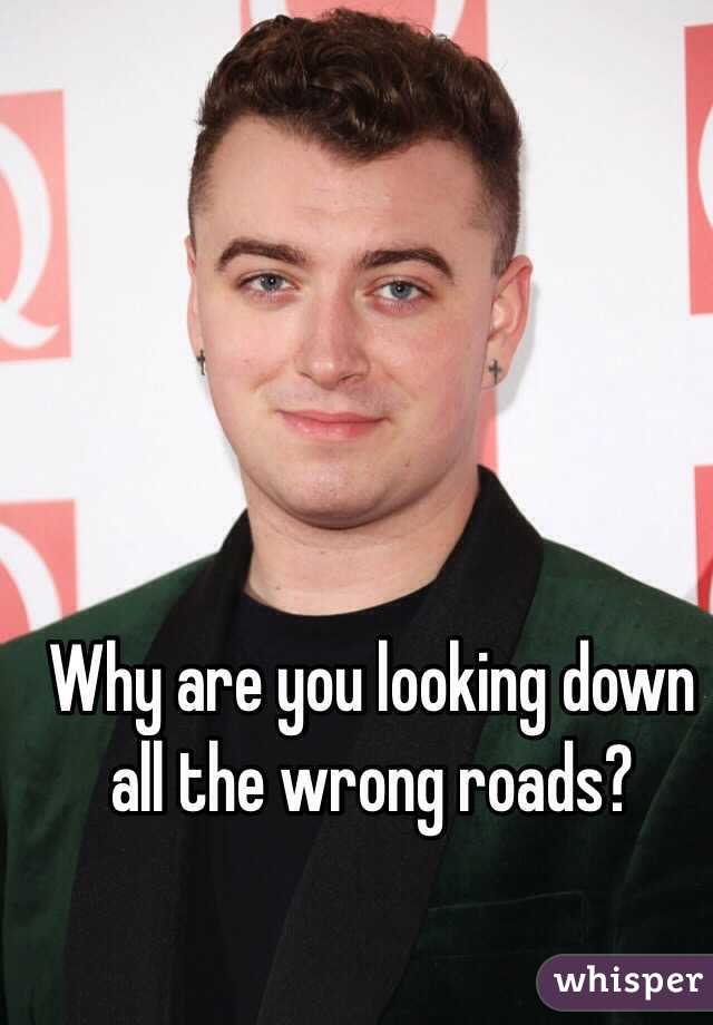Why are you looking down all the wrong roads? 