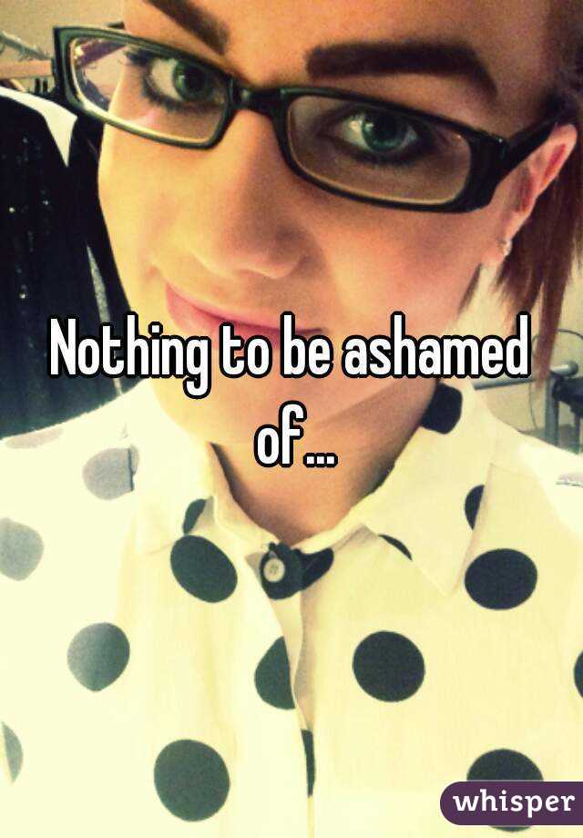 Nothing to be ashamed of...