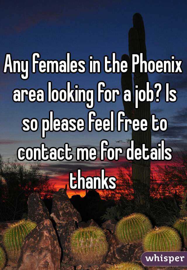 Any females in the Phoenix area looking for a job? Is so please feel free to contact me for details thanks 
