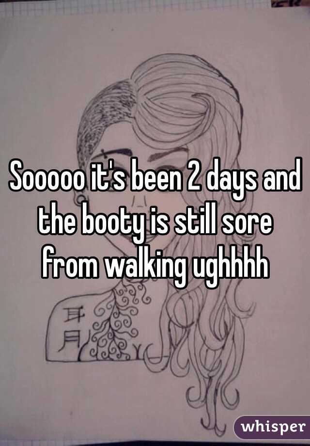 Sooooo it's been 2 days and the booty is still sore from walking ughhhh 