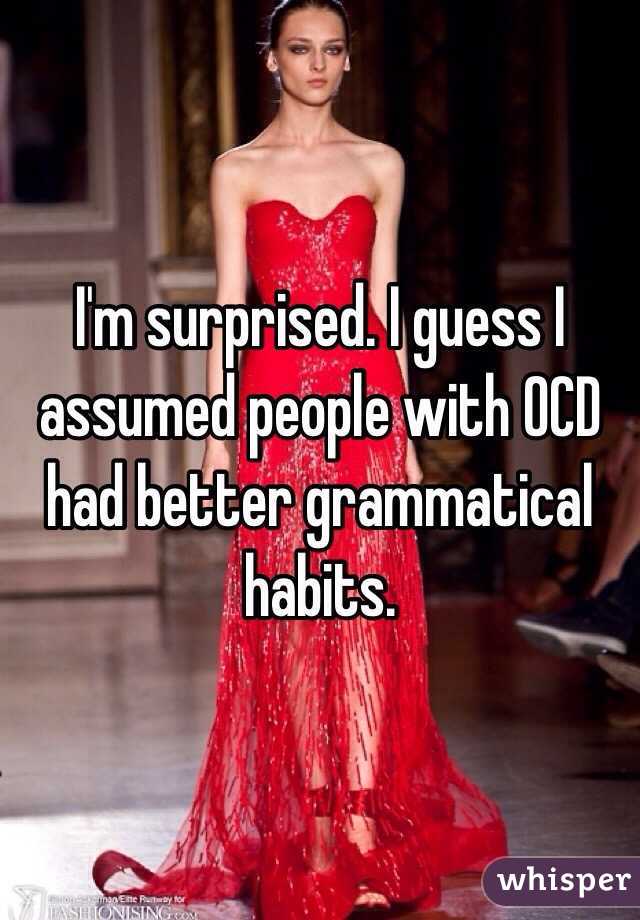 I'm surprised. I guess I assumed people with OCD had better grammatical habits.