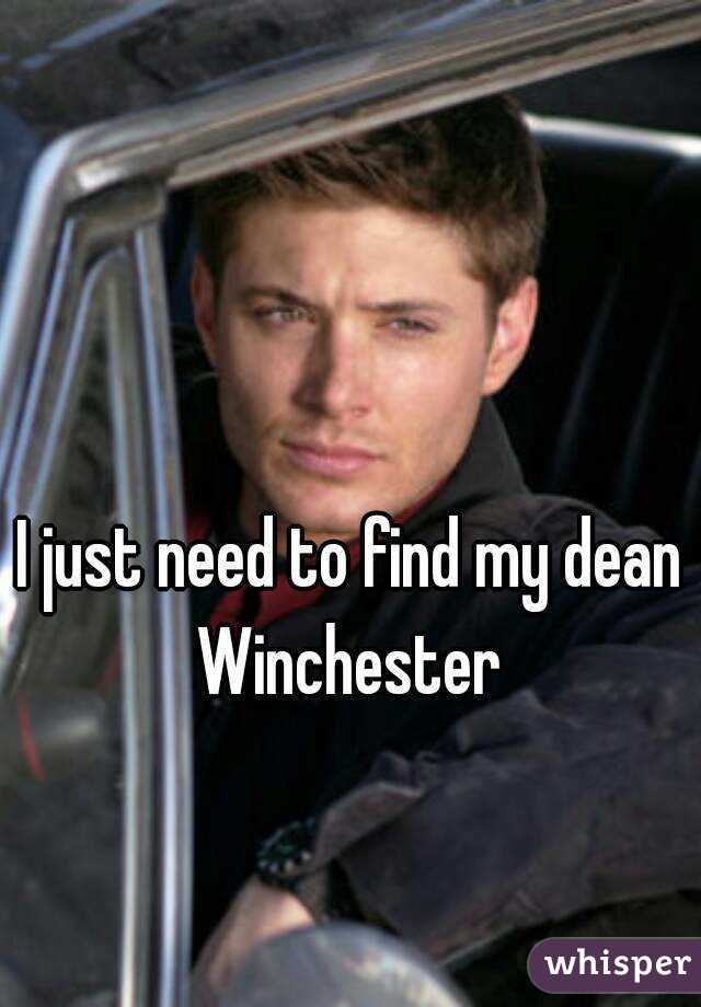 I just need to find my dean Winchester 