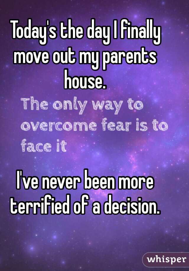 Today's the day I finally move out my parents house. 



I've never been more terrified of a decision. 