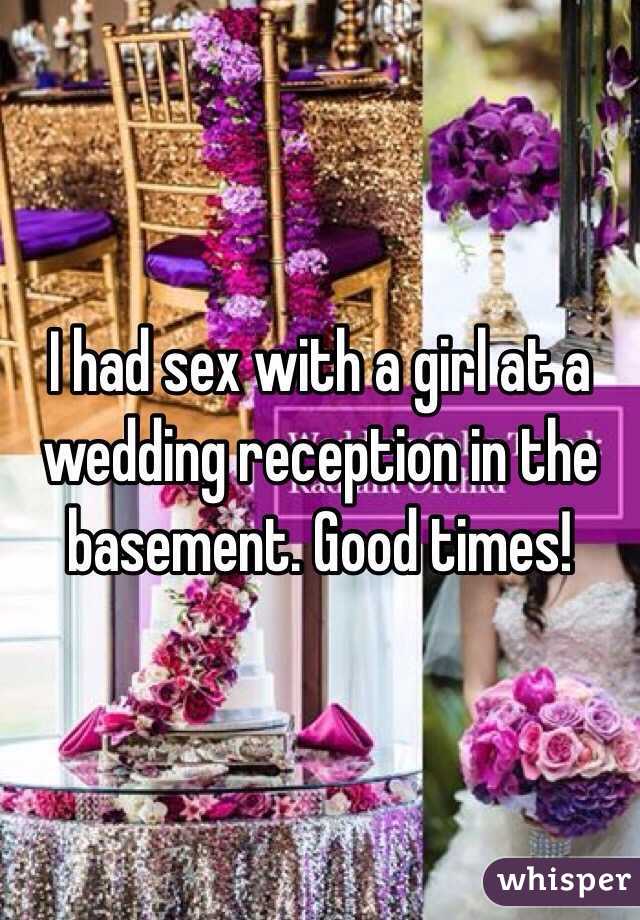I had sex with a girl at a wedding reception in the basement. Good times!