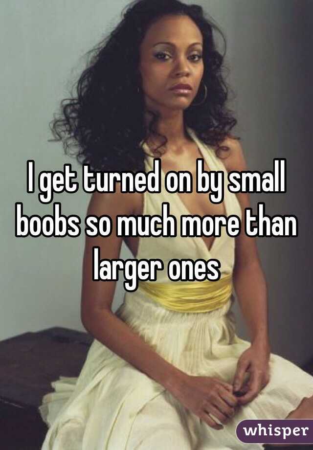 I get turned on by small boobs so much more than larger ones