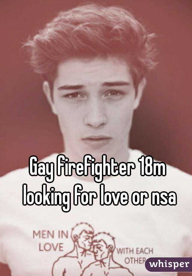 Gay firefighter 18m looking for love or nsa