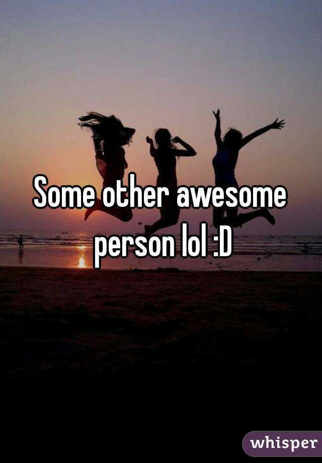 Some other awesome person lol :D