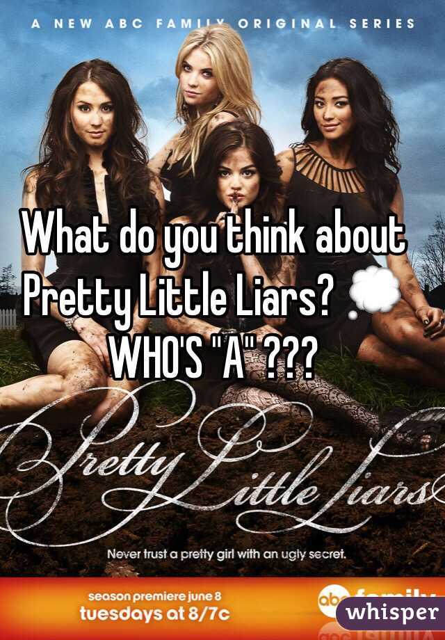 What do you think about Pretty Little Liars? 💭
WHO'S "A" ??? 