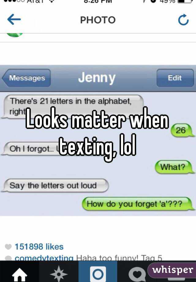 Looks matter when texting, lol 