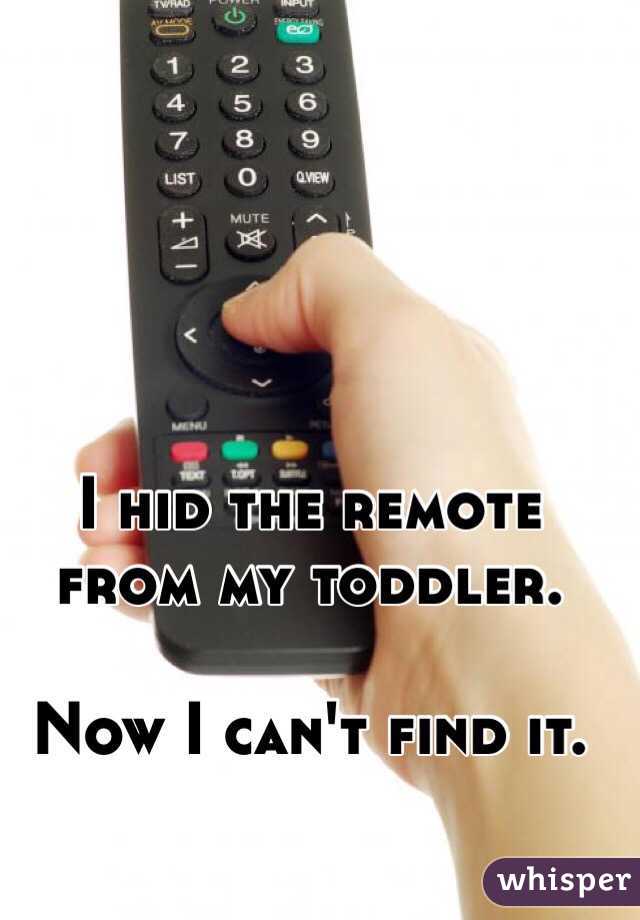 I hid the remote from my toddler. 

Now I can't find it. 