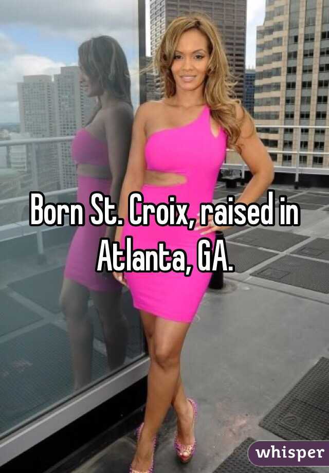 Born St. Croix, raised in Atlanta, GA. 