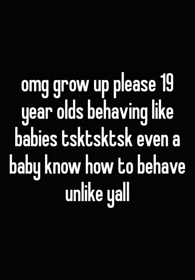 omg-grow-up-please-19-year-olds-behaving-like-babies-tsktsktsk-even-a