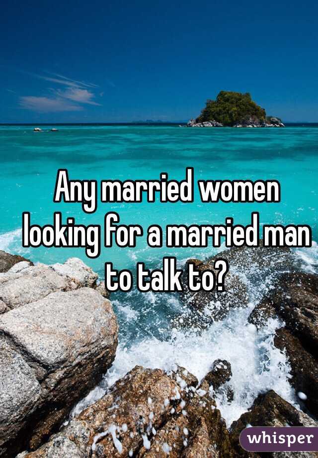 Any married women looking for a married man to talk to?