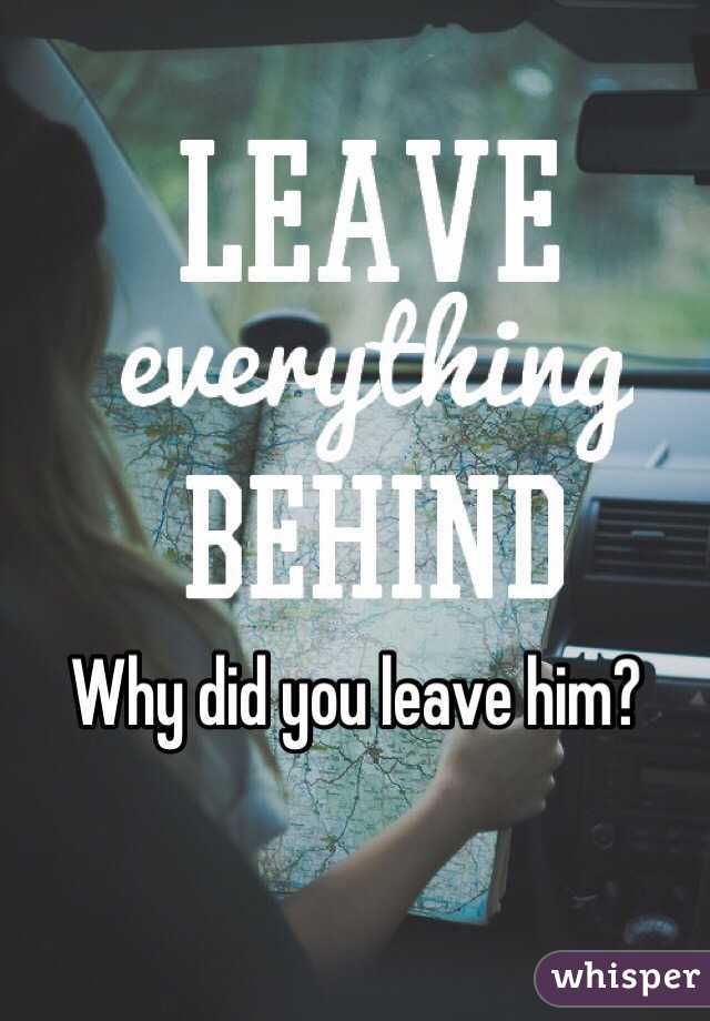 Why did you leave him?