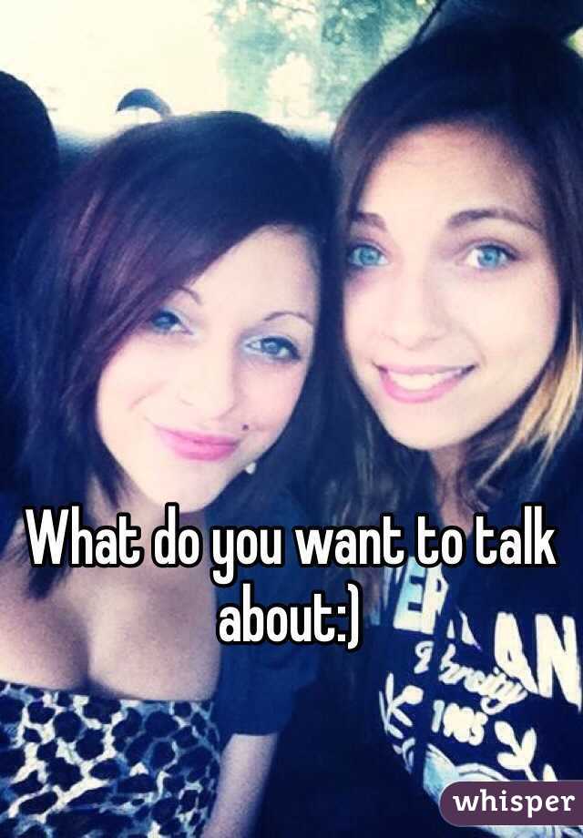 What do you want to talk about:) 
