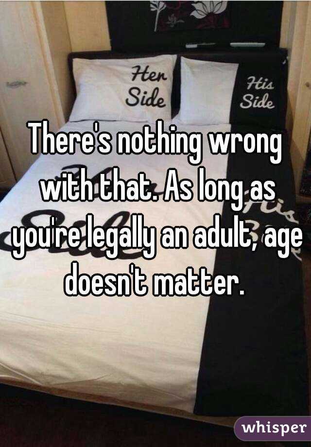 There's nothing wrong with that. As long as you're legally an adult, age doesn't matter. 