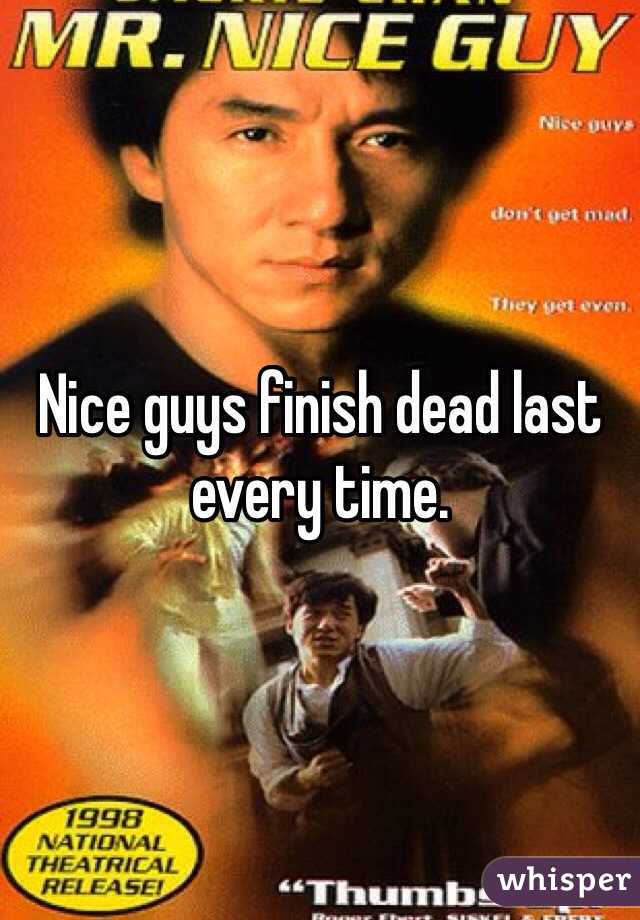 Nice guys finish dead last every time. 