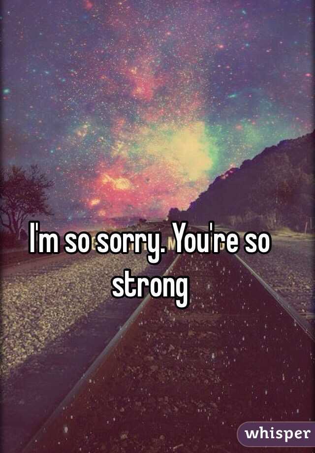 I'm so sorry. You're so strong 