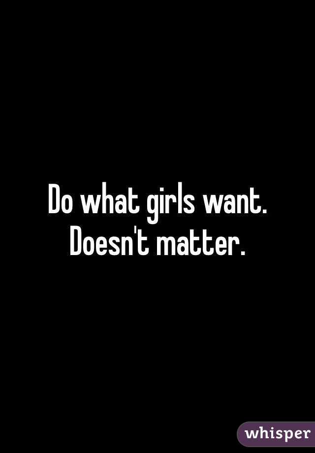 Do what girls want. Doesn't matter.