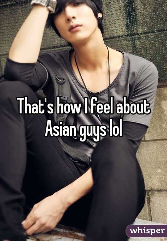 That's how I feel about Asian guys lol