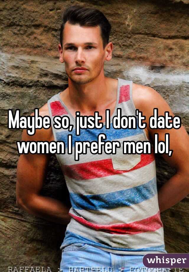 Maybe so, just I don't date women I prefer men lol, 