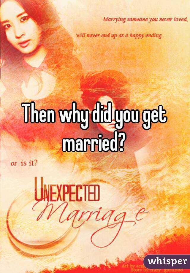 Then why did you get married? 