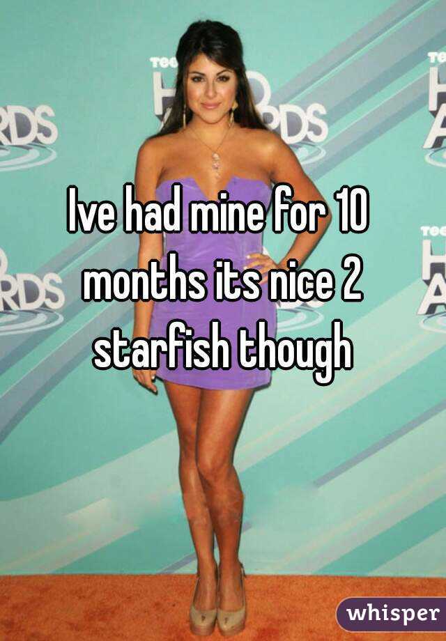 Ive had mine for 10 months its nice 2 starfish though