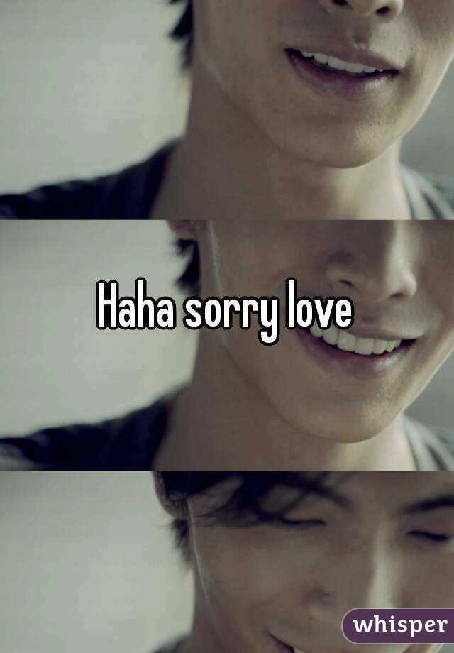 Haha sorry love