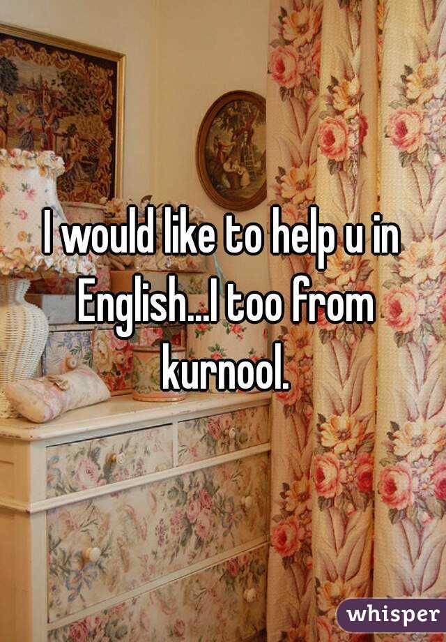 I would like to help u in English...I too from kurnool.