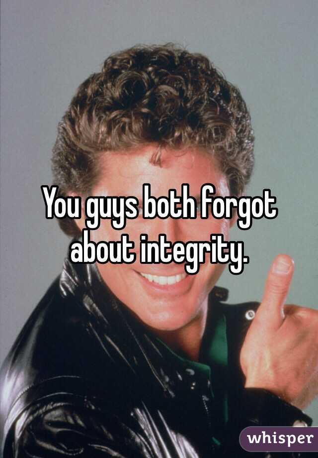 You guys both forgot about integrity. 