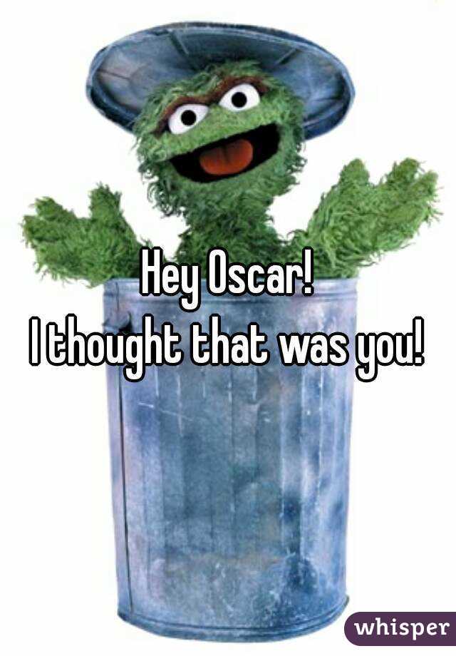 Hey Oscar!
I thought that was you!