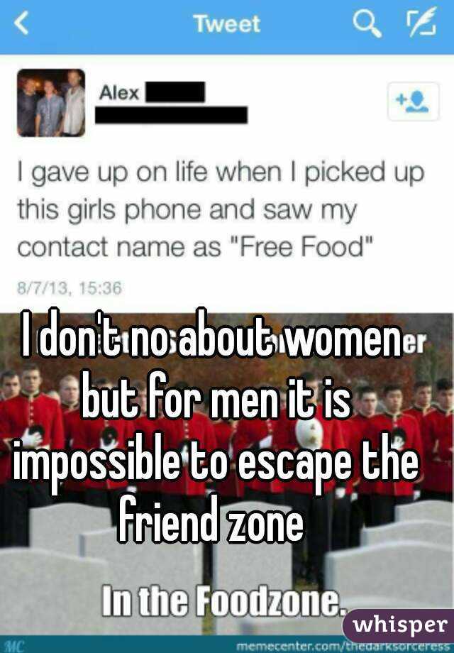 I don't no about women but for men it is impossible to escape the friend zone 