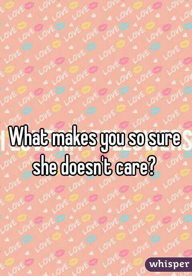 What makes you so sure she doesn't care? 