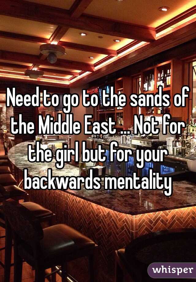 Need to go to the sands of the Middle East ... Not for the girl but for your backwards mentality