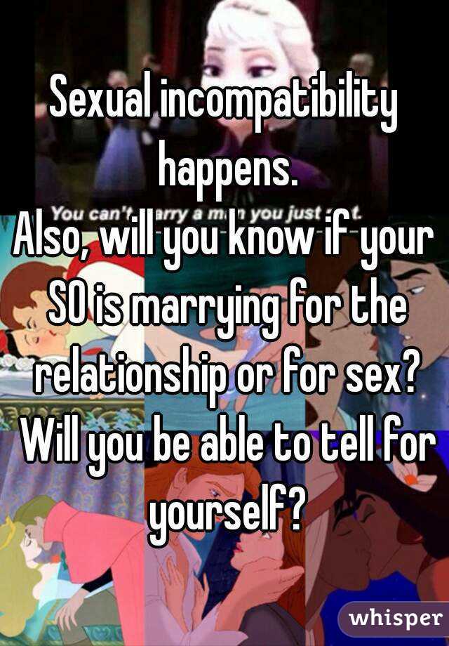 Sexual incompatibility happens.
Also, will you know if your SO is marrying for the relationship or for sex? Will you be able to tell for yourself?