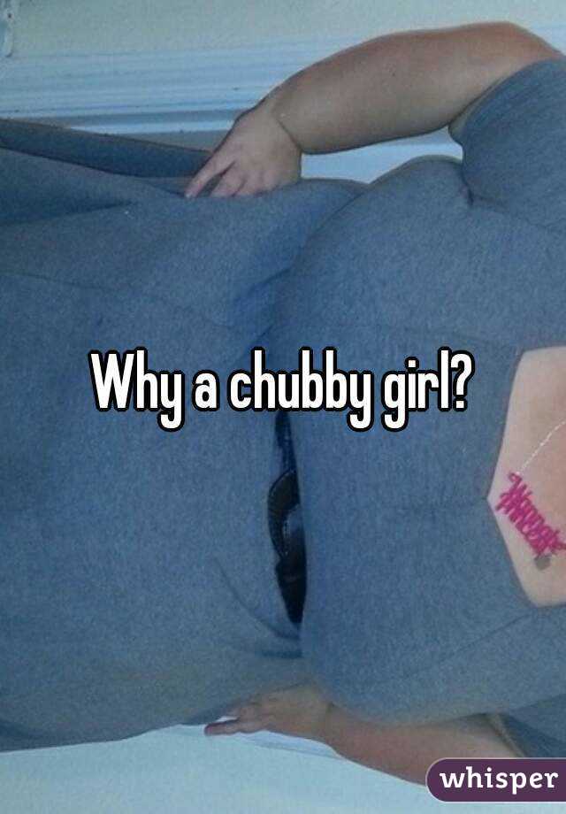 Why a chubby girl?
